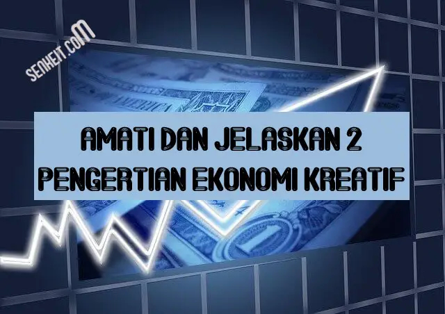 Amati dan jelaskan 2 pengertian ekonomi kreatif