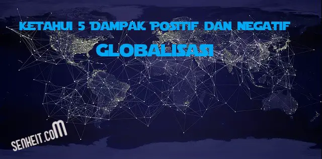 Ketahui 5 Dampak Positif dan Negatif Globalisasi