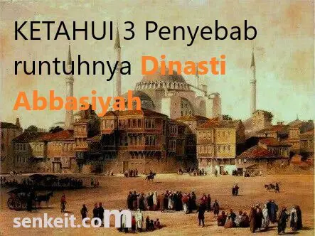 KETAHUI 3 Penyebab runtuhnya Dinasti Abbasiyah