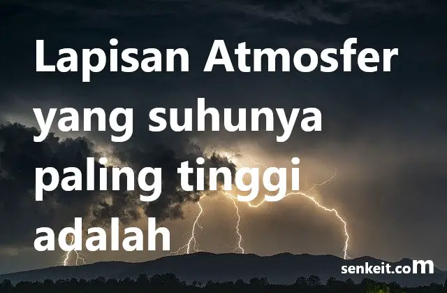 Lapisan Atmosfer yang suhunya paling tinggi adalah