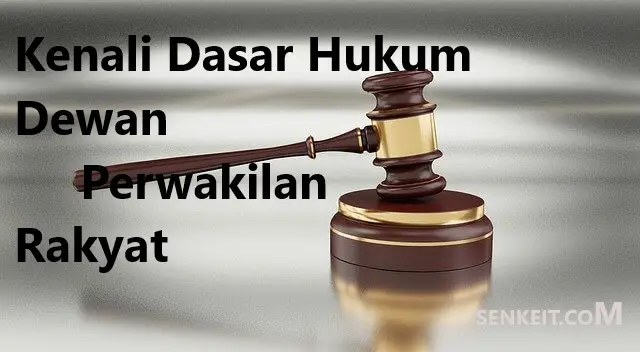 Kenali Dasar Hukum Dewan Perwakilan Rakyat