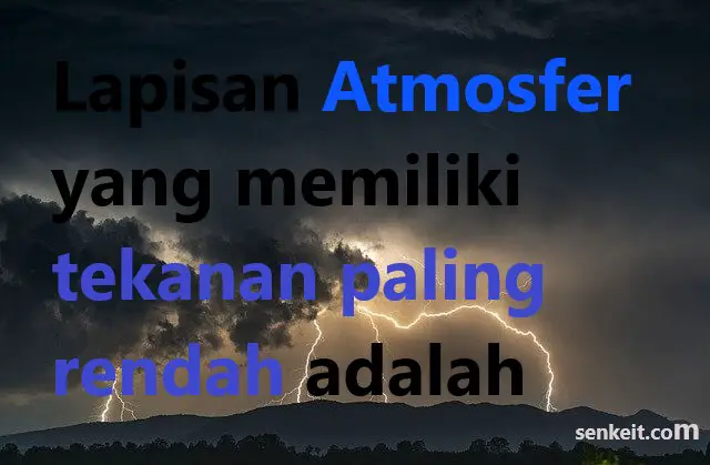 Lapisan Atmosfer yang memiliki tekanan paling rendah adalah