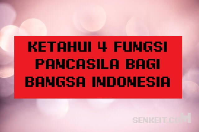 Ketahui 4 Fungsi Pancasila bagi Bangsa Indonesia