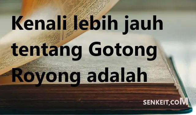 Kenali lebih jauh tentang Gotong Royong adalah