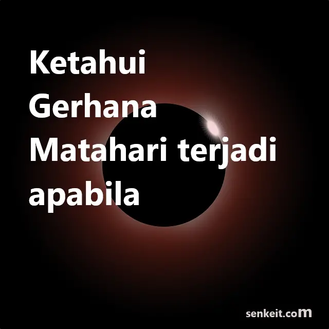 Ketahui Gerhana Matahari terjadi apabila