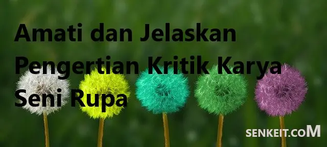 Amati dan Jelaskan Pengertian Kritik Karya Seni Rupa