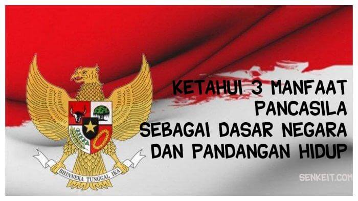 Ketahui 3 Manfaat Pancasila sebagai dasar Negara dan Pandangan hidup