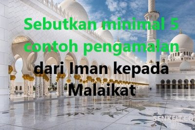 Sebutkan minimal 5 contoh pengamalan dari Iman kepada Malaikat