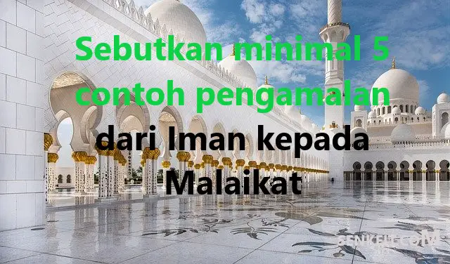 Sebutkan minimal 5 contoh pengamalan dari Iman kepada Malaikat