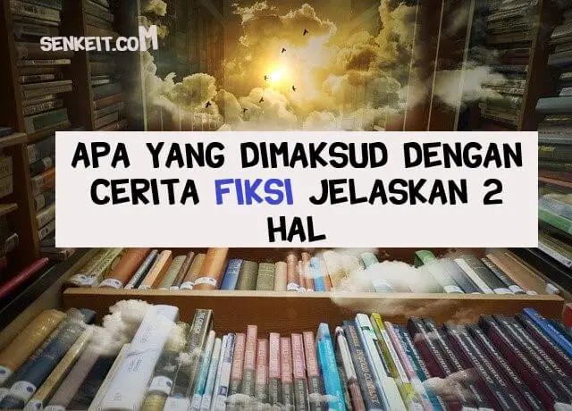 Apa yang dimaksud dengan Cerita Fiksi Jelaskan 2 Hal