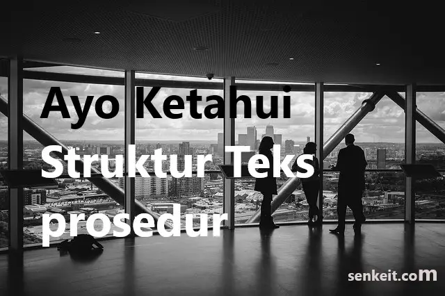 Ayo Ketahui Struktur Teks prosedur