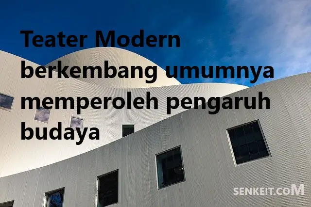 Teater Modern berkembang umumnya memperoleh pengaruh budaya